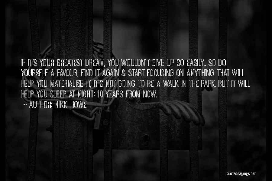 Nikki Rowe Quotes: If It's Your Greatest Dream, You Wouldn't Give Up So Easily.. So Do Yourself A Favour, Find It Again &