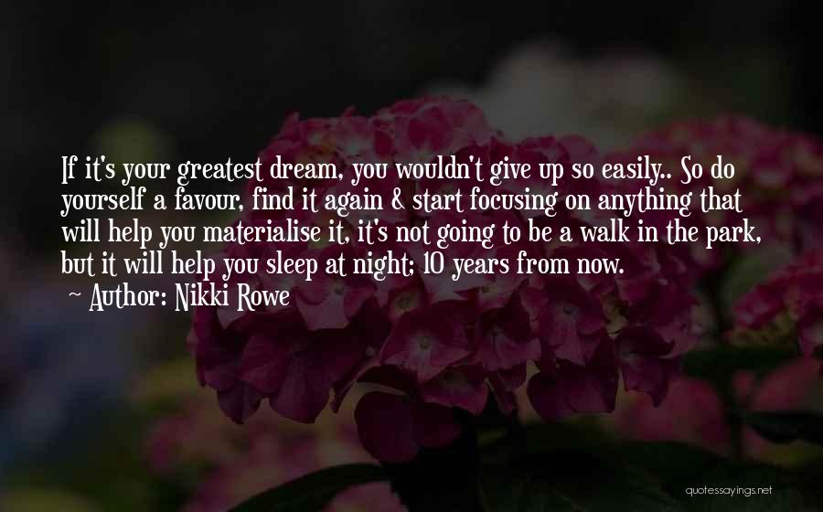 Nikki Rowe Quotes: If It's Your Greatest Dream, You Wouldn't Give Up So Easily.. So Do Yourself A Favour, Find It Again &