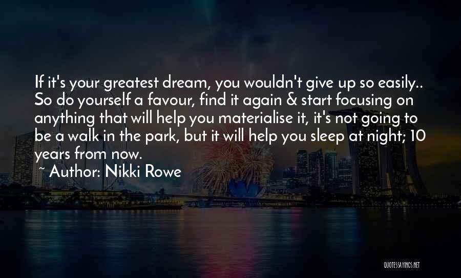 Nikki Rowe Quotes: If It's Your Greatest Dream, You Wouldn't Give Up So Easily.. So Do Yourself A Favour, Find It Again &