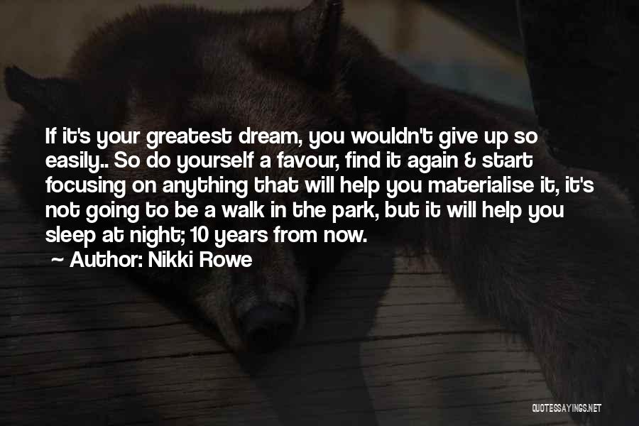 Nikki Rowe Quotes: If It's Your Greatest Dream, You Wouldn't Give Up So Easily.. So Do Yourself A Favour, Find It Again &