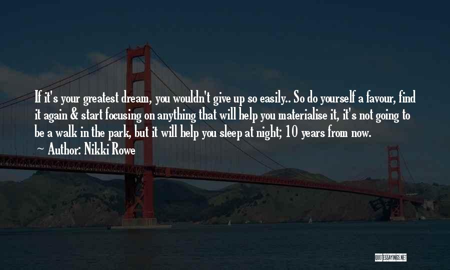 Nikki Rowe Quotes: If It's Your Greatest Dream, You Wouldn't Give Up So Easily.. So Do Yourself A Favour, Find It Again &