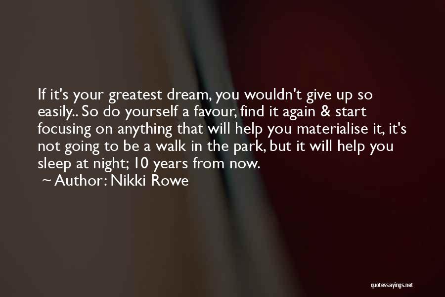 Nikki Rowe Quotes: If It's Your Greatest Dream, You Wouldn't Give Up So Easily.. So Do Yourself A Favour, Find It Again &