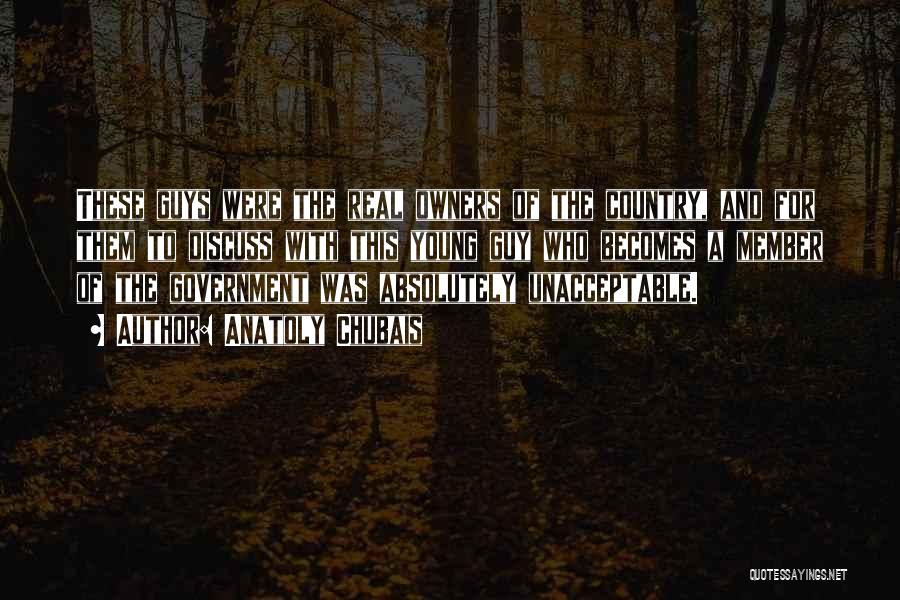 Anatoly Chubais Quotes: These Guys Were The Real Owners Of The Country, And For Them To Discuss With This Young Guy Who Becomes