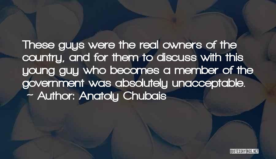 Anatoly Chubais Quotes: These Guys Were The Real Owners Of The Country, And For Them To Discuss With This Young Guy Who Becomes