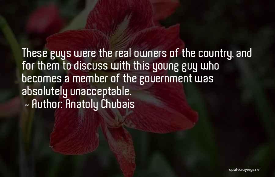 Anatoly Chubais Quotes: These Guys Were The Real Owners Of The Country, And For Them To Discuss With This Young Guy Who Becomes