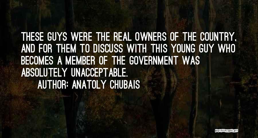 Anatoly Chubais Quotes: These Guys Were The Real Owners Of The Country, And For Them To Discuss With This Young Guy Who Becomes