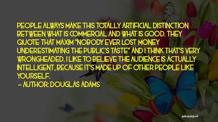 Douglas Adams Quotes: People Always Make This Totally Artificial Distinction Between What Is Commercial And What Is Good. They Quote That Maxim Nobody