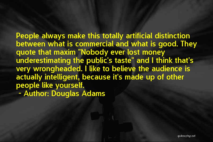 Douglas Adams Quotes: People Always Make This Totally Artificial Distinction Between What Is Commercial And What Is Good. They Quote That Maxim Nobody
