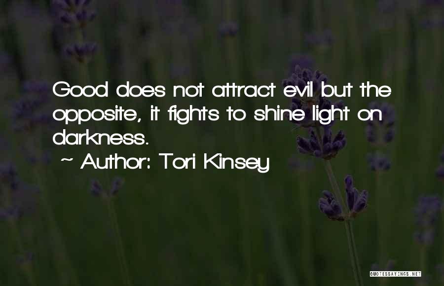 Tori Kinsey Quotes: Good Does Not Attract Evil But The Opposite, It Fights To Shine Light On Darkness.