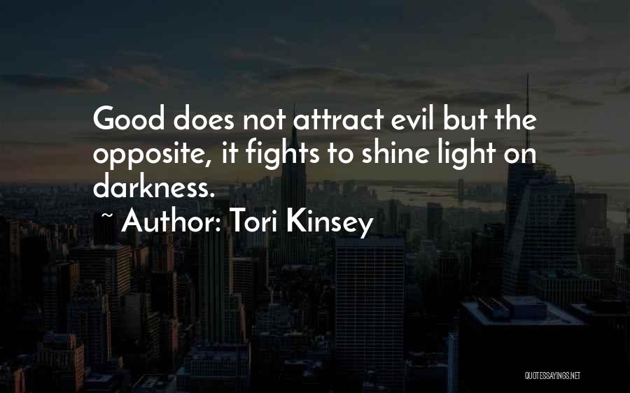Tori Kinsey Quotes: Good Does Not Attract Evil But The Opposite, It Fights To Shine Light On Darkness.