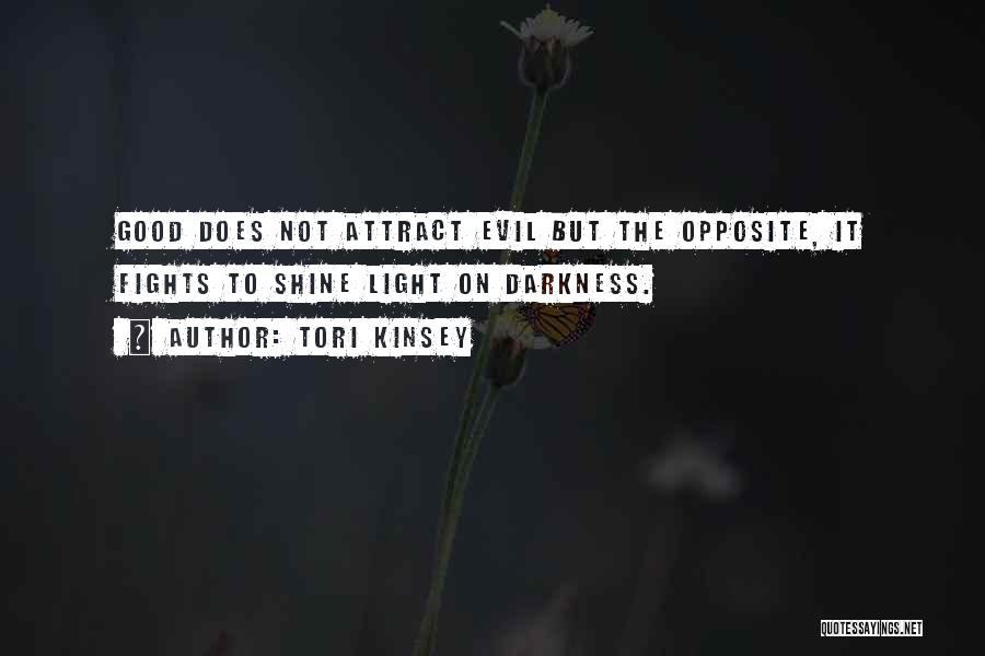 Tori Kinsey Quotes: Good Does Not Attract Evil But The Opposite, It Fights To Shine Light On Darkness.