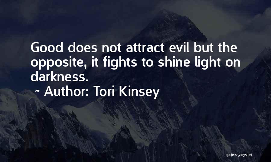 Tori Kinsey Quotes: Good Does Not Attract Evil But The Opposite, It Fights To Shine Light On Darkness.