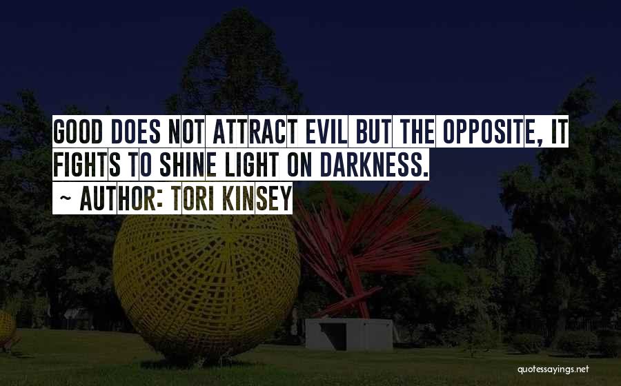 Tori Kinsey Quotes: Good Does Not Attract Evil But The Opposite, It Fights To Shine Light On Darkness.