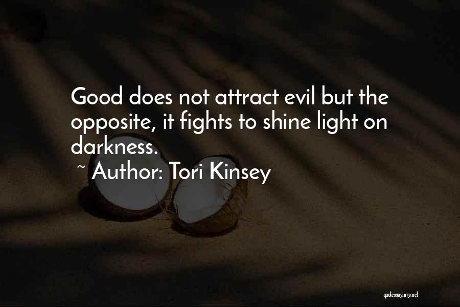 Tori Kinsey Quotes: Good Does Not Attract Evil But The Opposite, It Fights To Shine Light On Darkness.