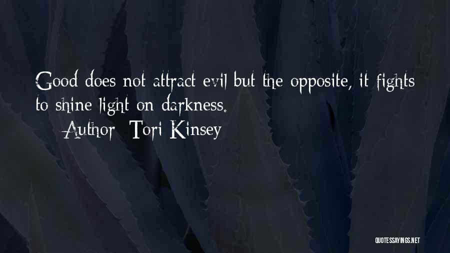 Tori Kinsey Quotes: Good Does Not Attract Evil But The Opposite, It Fights To Shine Light On Darkness.