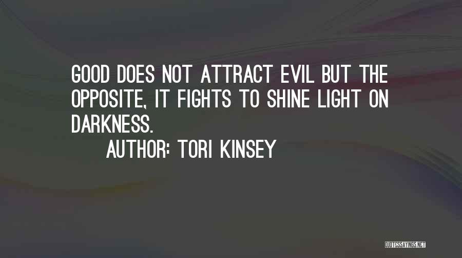 Tori Kinsey Quotes: Good Does Not Attract Evil But The Opposite, It Fights To Shine Light On Darkness.
