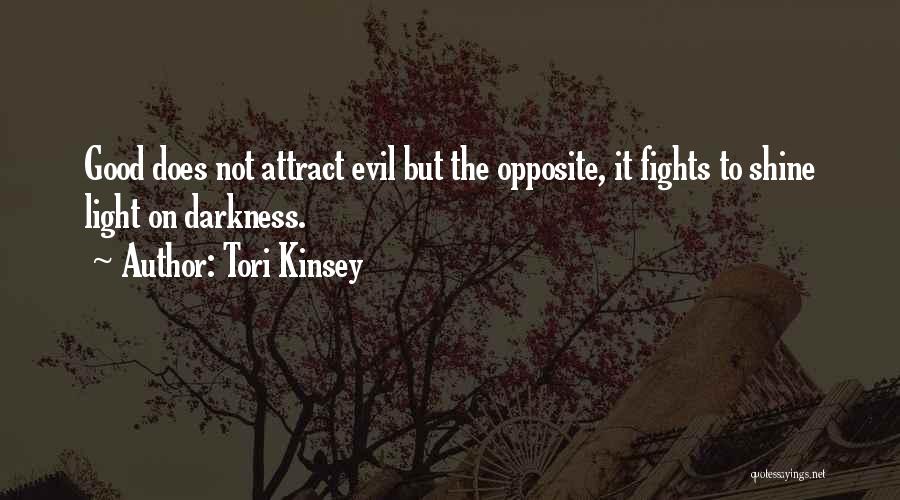 Tori Kinsey Quotes: Good Does Not Attract Evil But The Opposite, It Fights To Shine Light On Darkness.