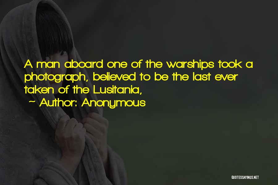 Anonymous Quotes: A Man Aboard One Of The Warships Took A Photograph, Believed To Be The Last Ever Taken Of The Lusitania,