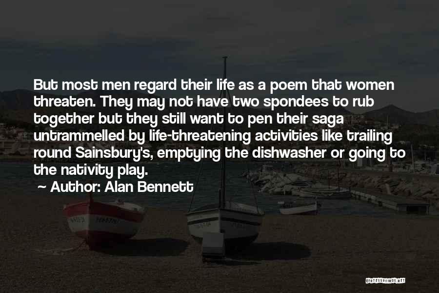 Alan Bennett Quotes: But Most Men Regard Their Life As A Poem That Women Threaten. They May Not Have Two Spondees To Rub