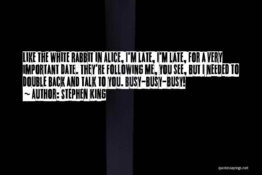 Stephen King Quotes: Like The White Rabbit In Alice, I'm Late, I'm Late, For A Very Important Date. They're Following Me, You See,