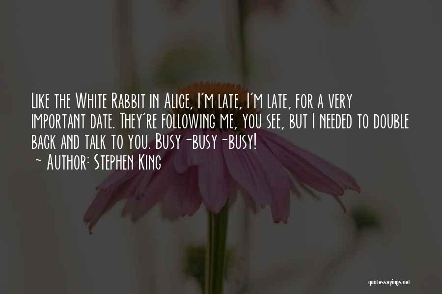 Stephen King Quotes: Like The White Rabbit In Alice, I'm Late, I'm Late, For A Very Important Date. They're Following Me, You See,