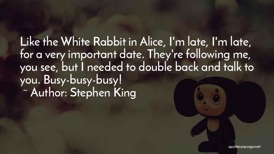 Stephen King Quotes: Like The White Rabbit In Alice, I'm Late, I'm Late, For A Very Important Date. They're Following Me, You See,