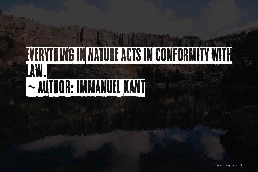 Immanuel Kant Quotes: Everything In Nature Acts In Conformity With Law.