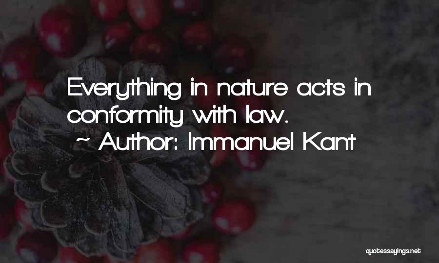 Immanuel Kant Quotes: Everything In Nature Acts In Conformity With Law.