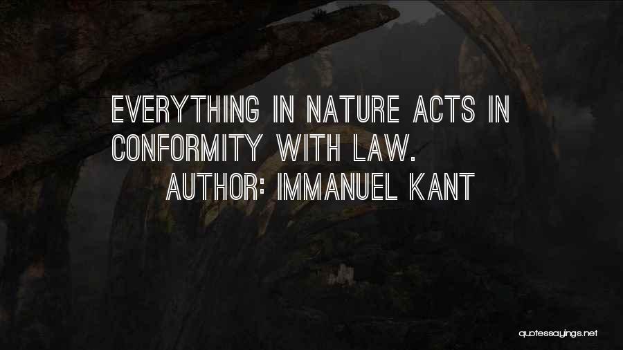 Immanuel Kant Quotes: Everything In Nature Acts In Conformity With Law.