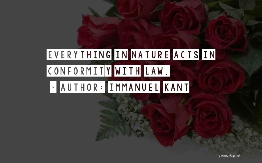 Immanuel Kant Quotes: Everything In Nature Acts In Conformity With Law.