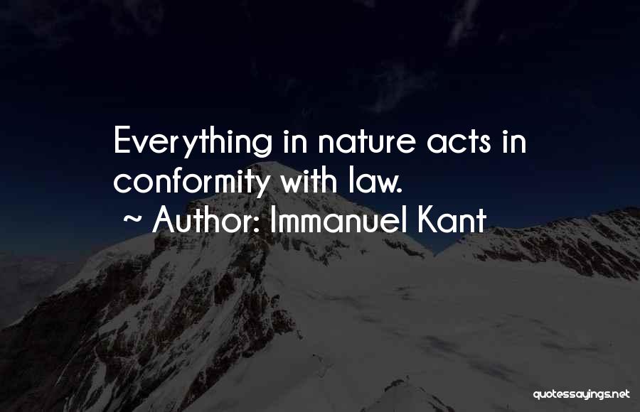 Immanuel Kant Quotes: Everything In Nature Acts In Conformity With Law.