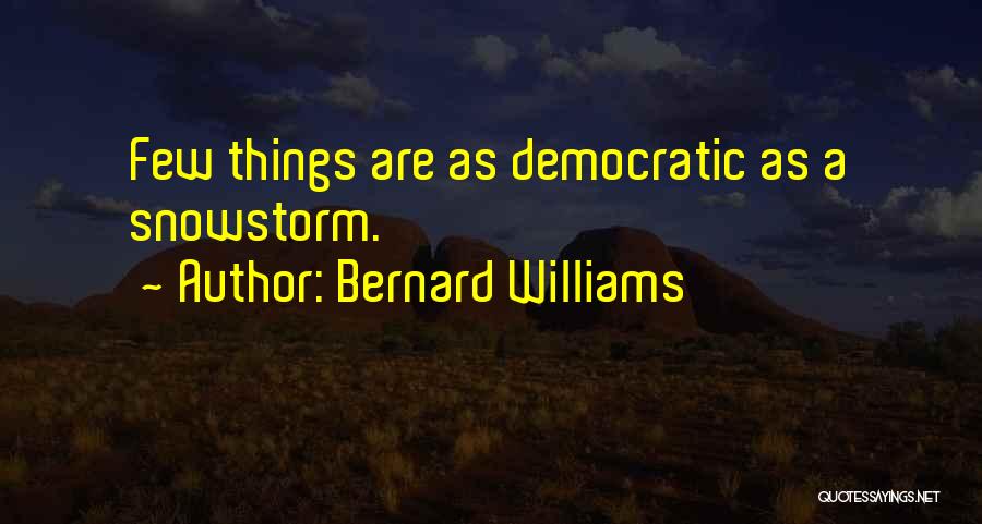 Bernard Williams Quotes: Few Things Are As Democratic As A Snowstorm.