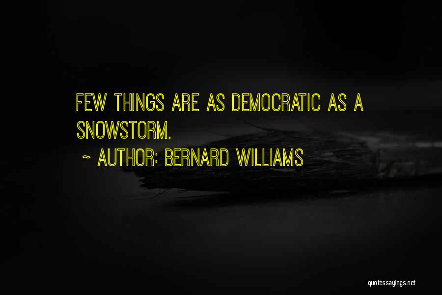 Bernard Williams Quotes: Few Things Are As Democratic As A Snowstorm.
