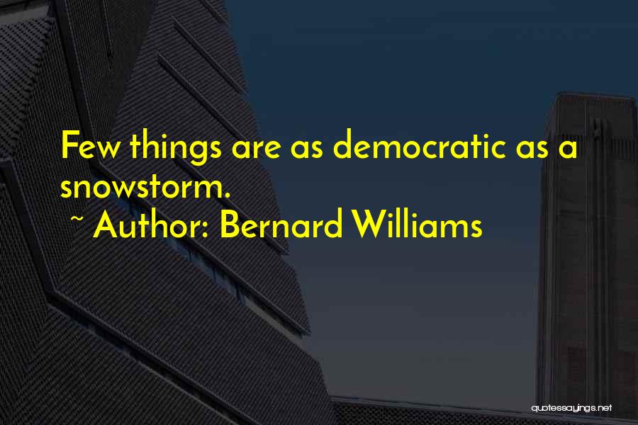 Bernard Williams Quotes: Few Things Are As Democratic As A Snowstorm.