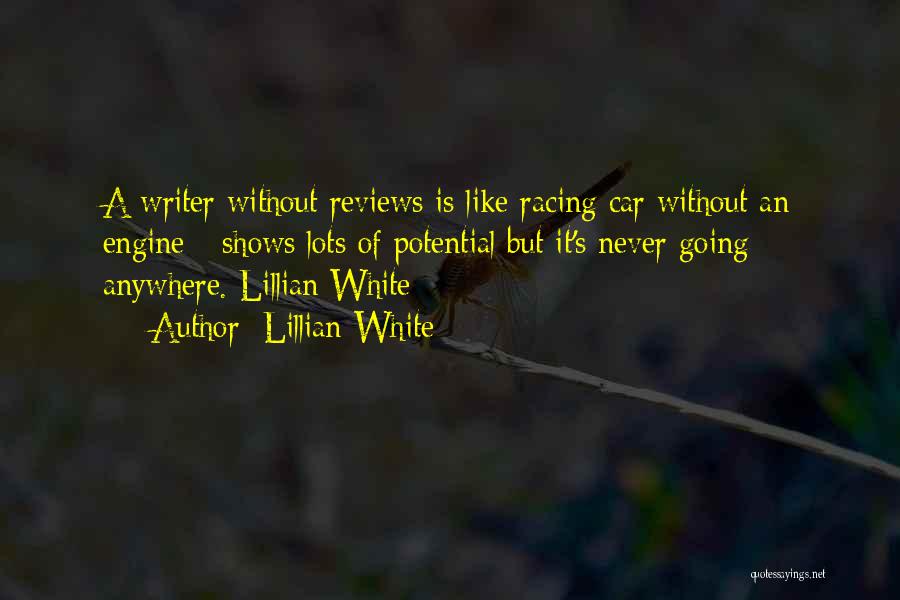 Lillian White Quotes: A Writer Without Reviews Is Like Racing Car Without An Engine - Shows Lots Of Potential But It's Never Going