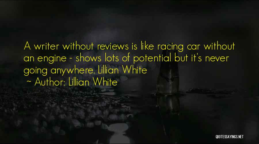 Lillian White Quotes: A Writer Without Reviews Is Like Racing Car Without An Engine - Shows Lots Of Potential But It's Never Going