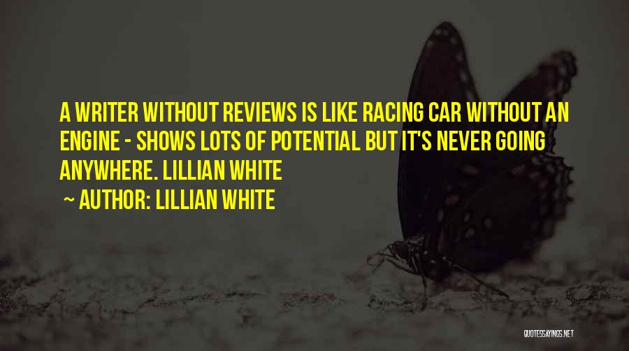 Lillian White Quotes: A Writer Without Reviews Is Like Racing Car Without An Engine - Shows Lots Of Potential But It's Never Going