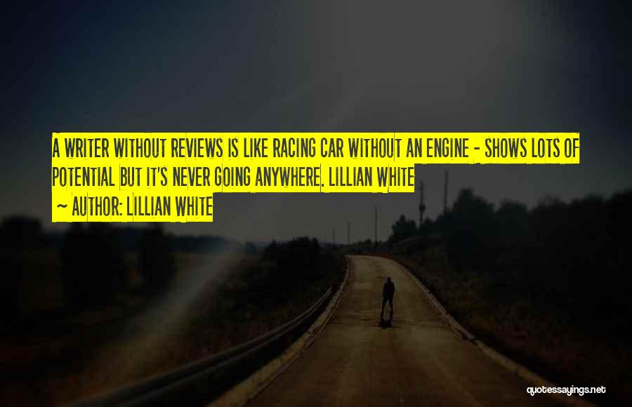 Lillian White Quotes: A Writer Without Reviews Is Like Racing Car Without An Engine - Shows Lots Of Potential But It's Never Going