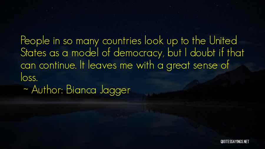 Bianca Jagger Quotes: People In So Many Countries Look Up To The United States As A Model Of Democracy, But I Doubt If