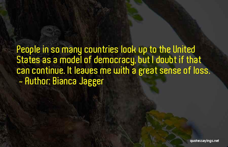 Bianca Jagger Quotes: People In So Many Countries Look Up To The United States As A Model Of Democracy, But I Doubt If