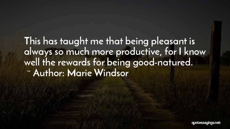 Marie Windsor Quotes: This Has Taught Me That Being Pleasant Is Always So Much More Productive, For I Know Well The Rewards For