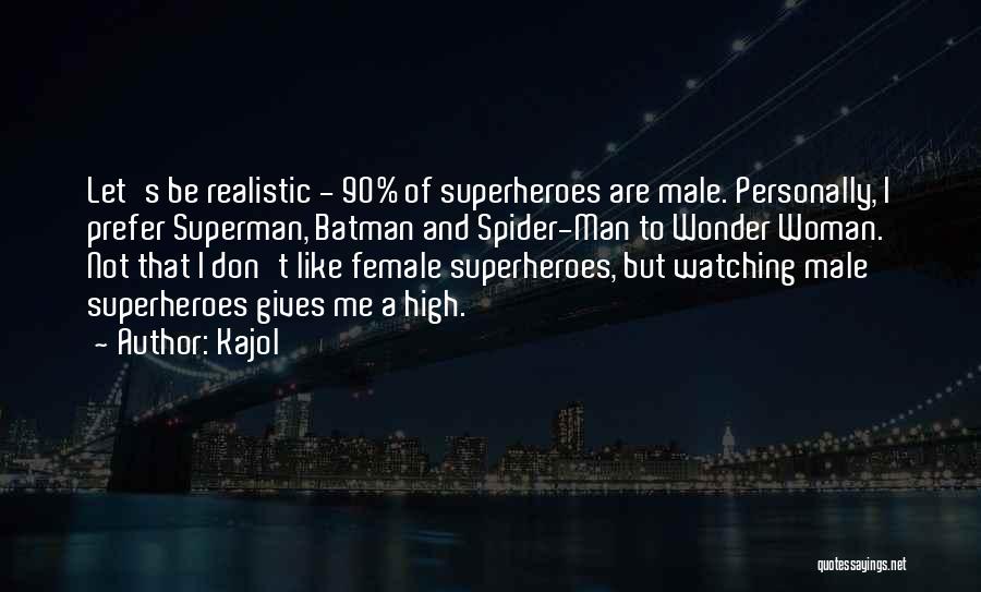 Kajol Quotes: Let's Be Realistic - 90% Of Superheroes Are Male. Personally, I Prefer Superman, Batman And Spider-man To Wonder Woman. Not