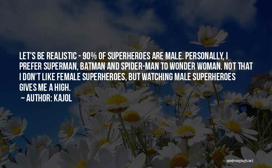 Kajol Quotes: Let's Be Realistic - 90% Of Superheroes Are Male. Personally, I Prefer Superman, Batman And Spider-man To Wonder Woman. Not