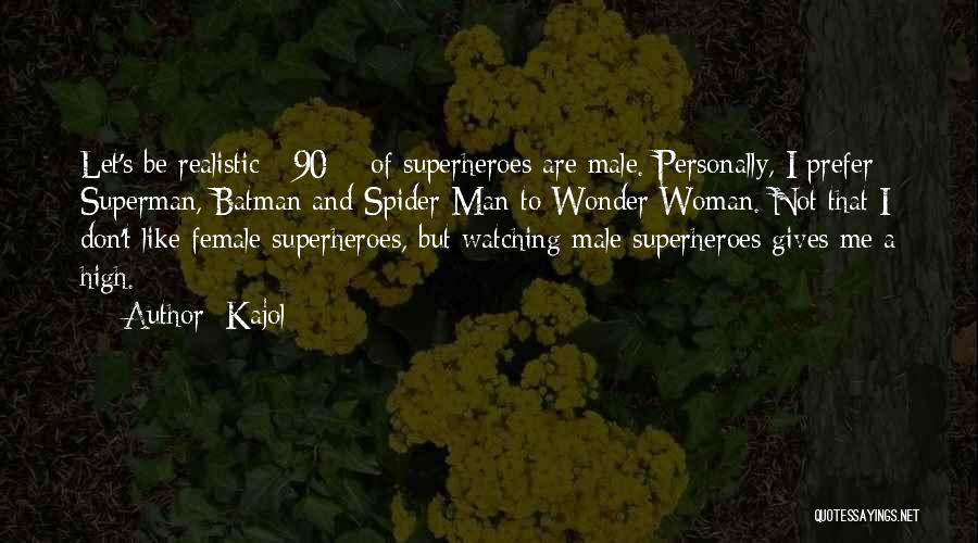 Kajol Quotes: Let's Be Realistic - 90% Of Superheroes Are Male. Personally, I Prefer Superman, Batman And Spider-man To Wonder Woman. Not