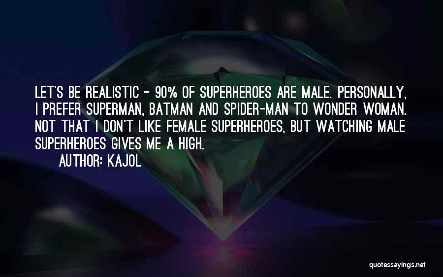 Kajol Quotes: Let's Be Realistic - 90% Of Superheroes Are Male. Personally, I Prefer Superman, Batman And Spider-man To Wonder Woman. Not