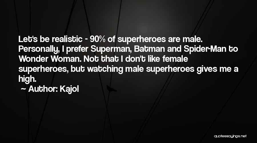 Kajol Quotes: Let's Be Realistic - 90% Of Superheroes Are Male. Personally, I Prefer Superman, Batman And Spider-man To Wonder Woman. Not