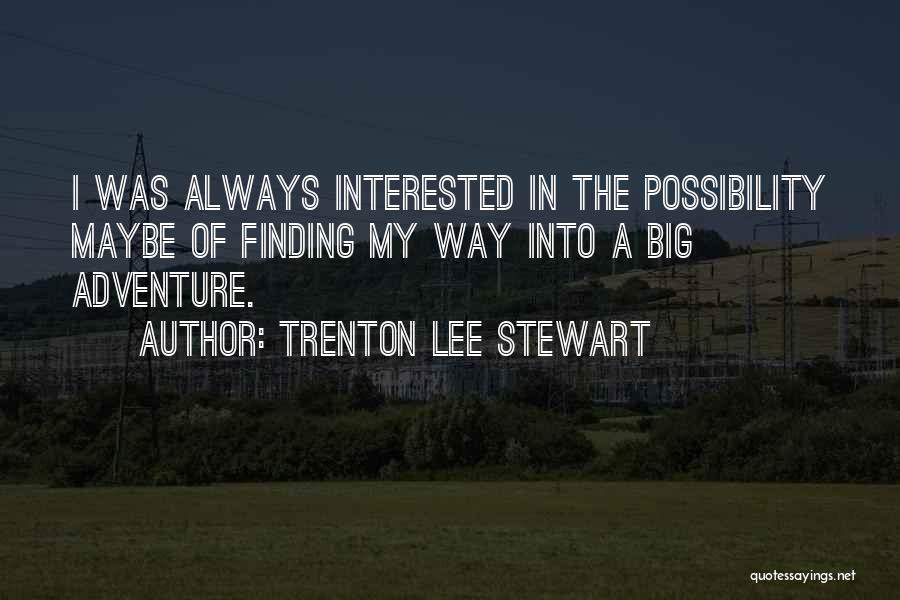 Trenton Lee Stewart Quotes: I Was Always Interested In The Possibility Maybe Of Finding My Way Into A Big Adventure.