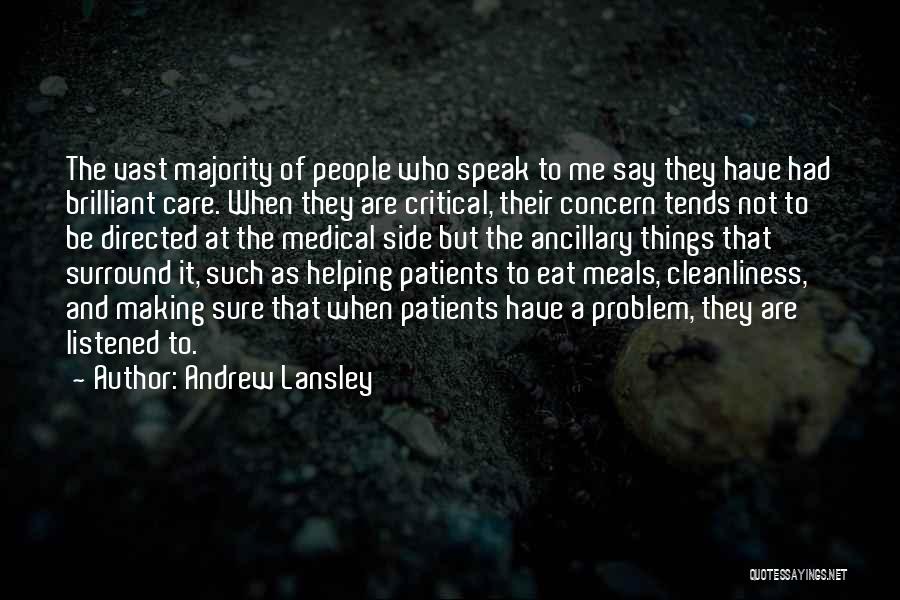 Andrew Lansley Quotes: The Vast Majority Of People Who Speak To Me Say They Have Had Brilliant Care. When They Are Critical, Their