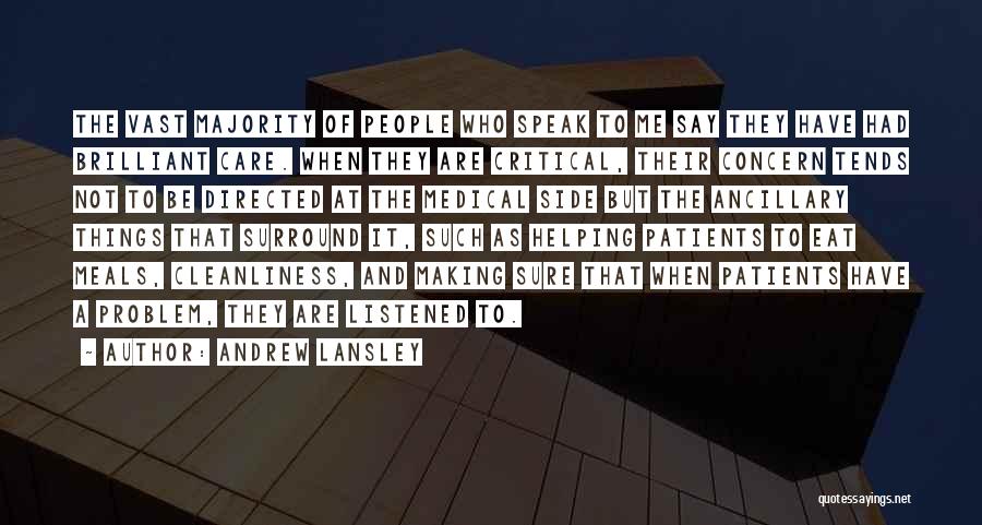 Andrew Lansley Quotes: The Vast Majority Of People Who Speak To Me Say They Have Had Brilliant Care. When They Are Critical, Their