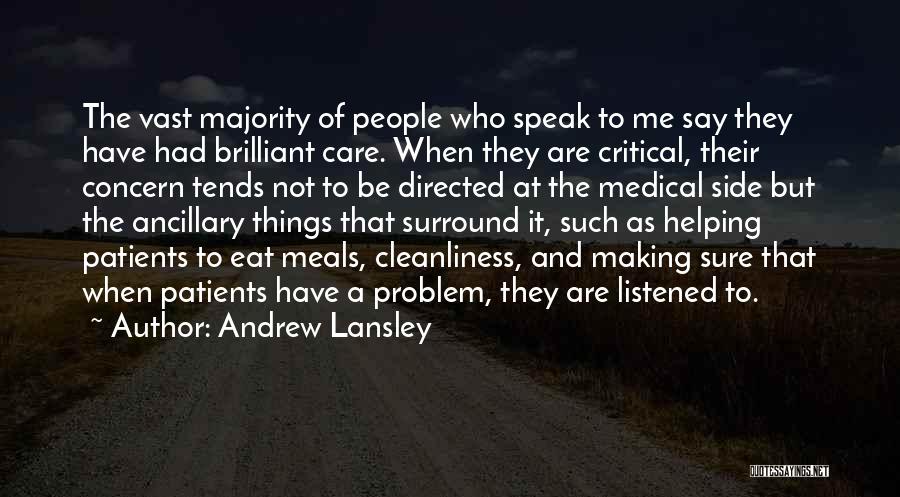 Andrew Lansley Quotes: The Vast Majority Of People Who Speak To Me Say They Have Had Brilliant Care. When They Are Critical, Their